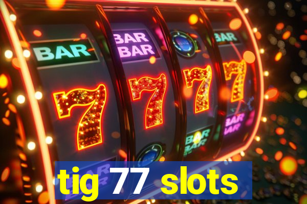 tig 77 slots